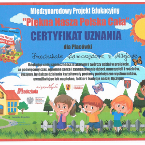 Certyfikat uznania dla Przedszkola Samorządowego w Milejowie za udział w Międzynarodowym Projekcie Edukacyjnym „Piękna Nasza Polska Cała”